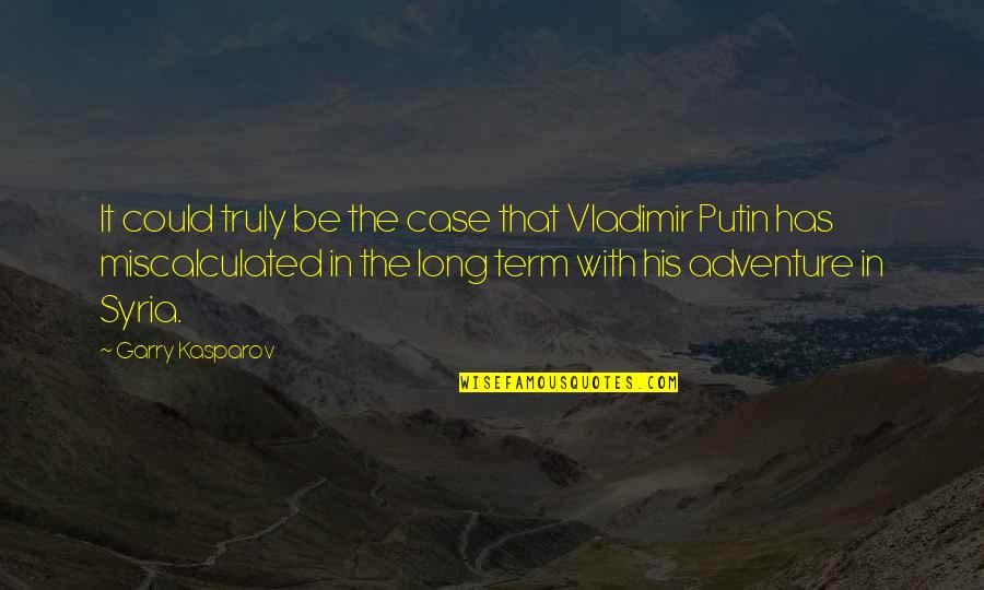 Vladimir Putin Quotes By Garry Kasparov: It could truly be the case that Vladimir