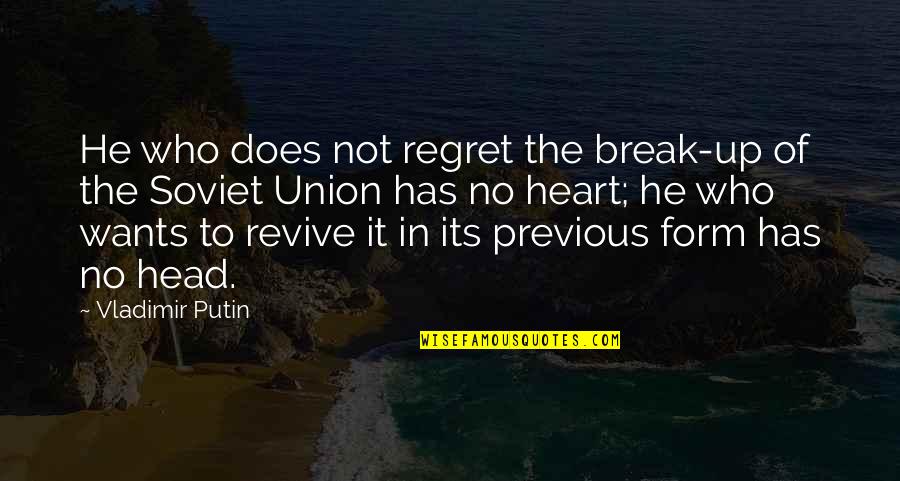 Vladimir Putin Quotes By Vladimir Putin: He who does not regret the break-up of