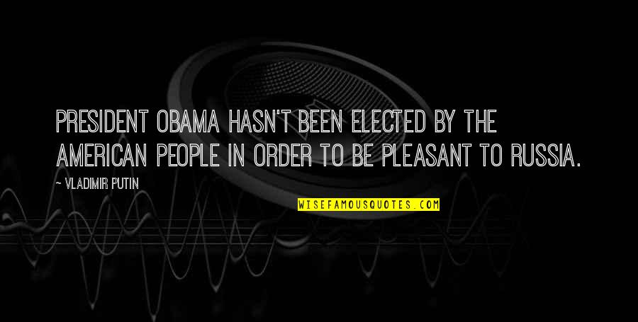 Vladimir Putin Quotes By Vladimir Putin: President Obama hasn't been elected by the American