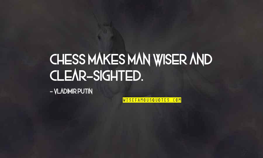 Vladimir Putin Quotes By Vladimir Putin: Chess makes man wiser and clear-sighted.