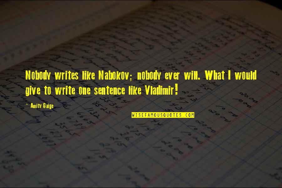 Vladimir Quotes By Amity Gaige: Nobody writes like Nabokov; nobody ever will. What