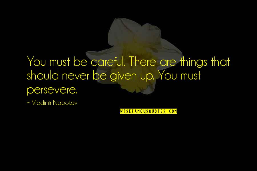 Vladimir Quotes By Vladimir Nabokov: You must be careful. There are things that
