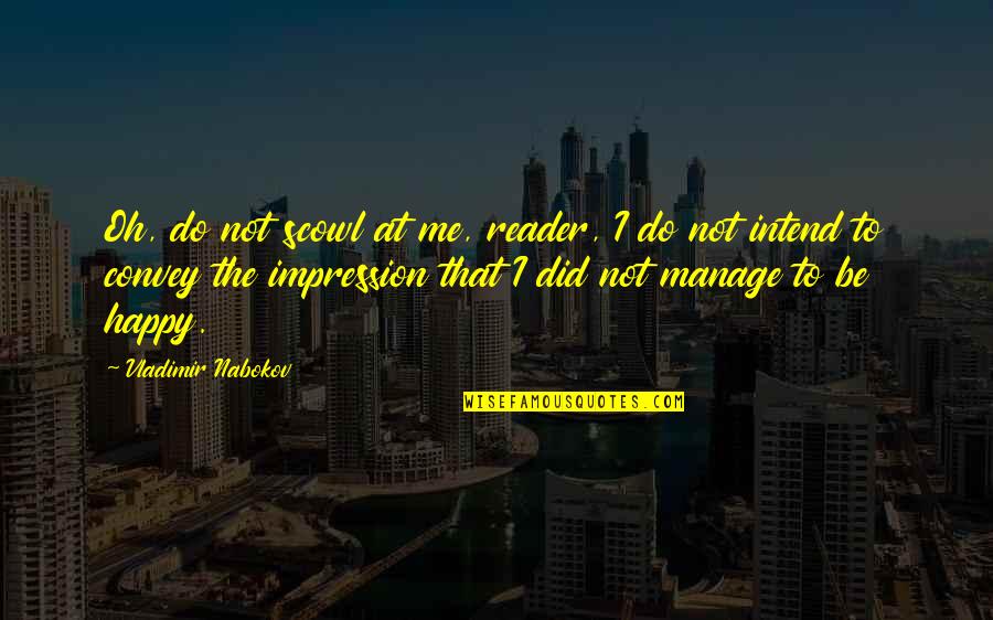 Vladimir Quotes By Vladimir Nabokov: Oh, do not scowl at me, reader, I