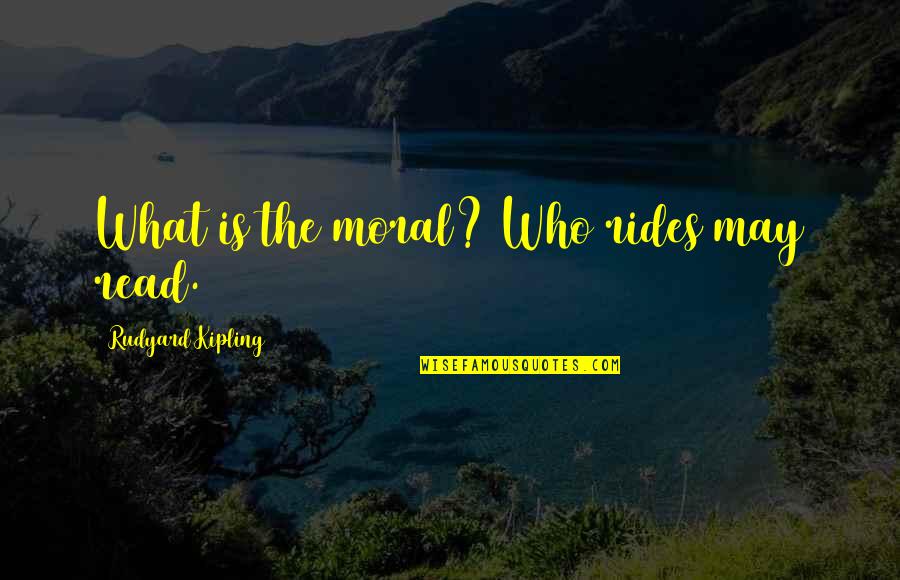 Vladimir Solovyov Quotes By Rudyard Kipling: What is the moral? Who rides may read. Vladimir Solovyov Quotes By Rudyard Kipling: What is the moral? Who rides may read.