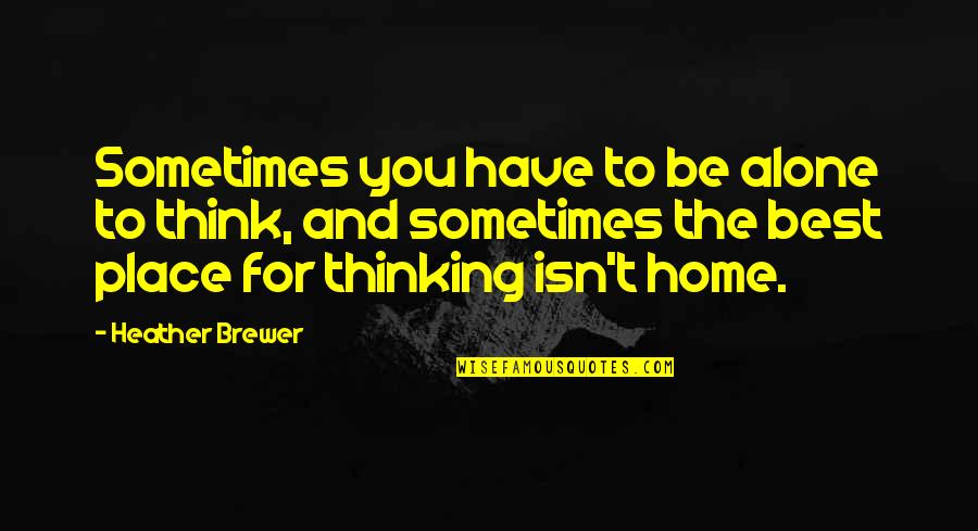 Vladimir Tod Ninth Grade Slays Quotes By Heather Brewer: Sometimes you have to be alone to think,