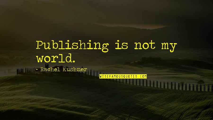 Vladimir Tod Quotes By Rachel Kushner: Publishing is not my world.