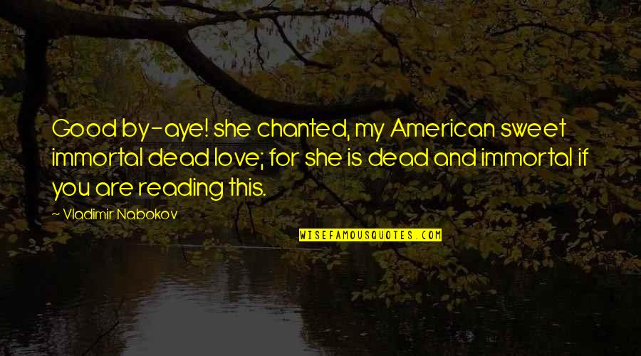 Vladimir Vladimirovich Mayakovsky Quotes By Vladimir Nabokov: Good by-aye! she chanted, my American sweet immortal Vladimir Vladimirovich Mayakovsky Quotes By Vladimir Nabokov: Good by-aye! she chanted, my American sweet immortal