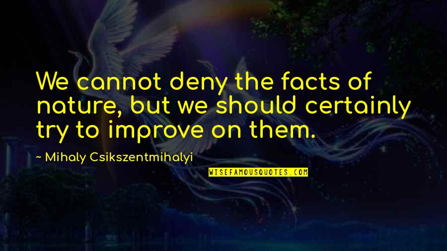 Vladimiras Zeleznikovas Quotes By Mihaly Csikszentmihalyi: We cannot deny the facts of nature, but