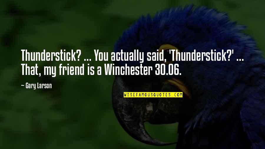 Vladimirovich Vahnin Quotes By Gary Larson: Thunderstick? ... You actually said, 'Thunderstick?' ... That, Vladimirovich Vahnin Quotes By Gary Larson: Thunderstick? ... You actually said, 'Thunderstick?' ... That,
