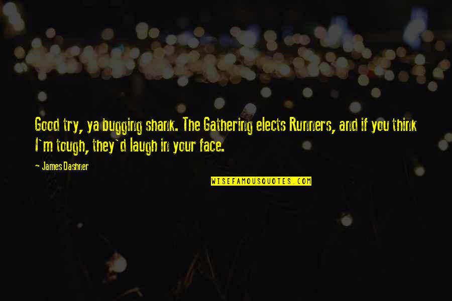 Vladimirovich Vahnin Quotes By James Dashner: Good try, ya bugging shank. The Gathering elects Vladimirovich Vahnin Quotes By James Dashner: Good try, ya bugging shank. The Gathering elects