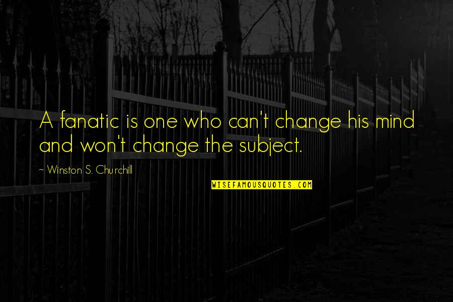 Vladimirovichi Quotes By Winston S. Churchill: A fanatic is one who can't change his