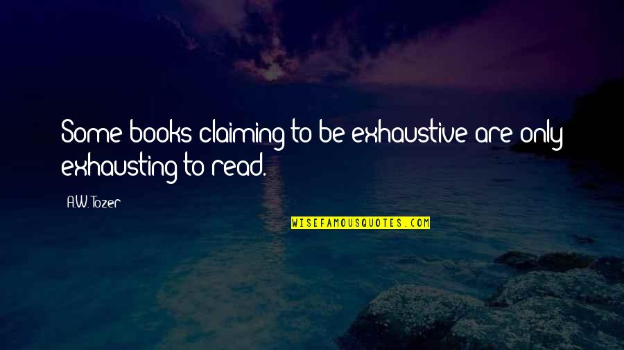 Vladimirs Emissaries Quotes By A.W. Tozer: Some books claiming to be exhaustive are only