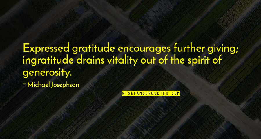 Vladis Grutas Quotes By Michael Josephson: Expressed gratitude encourages further giving; ingratitude drains vitality Vladis Grutas Quotes By Michael Josephson: Expressed gratitude encourages further giving; ingratitude drains vitality