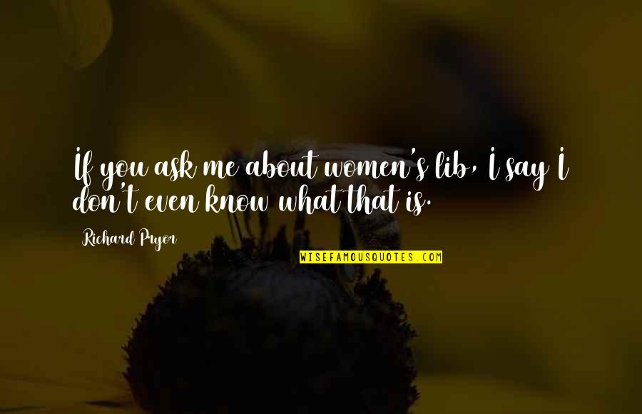 Vladis Grutas Quotes By Richard Pryor: If you ask me about women's lib, I
