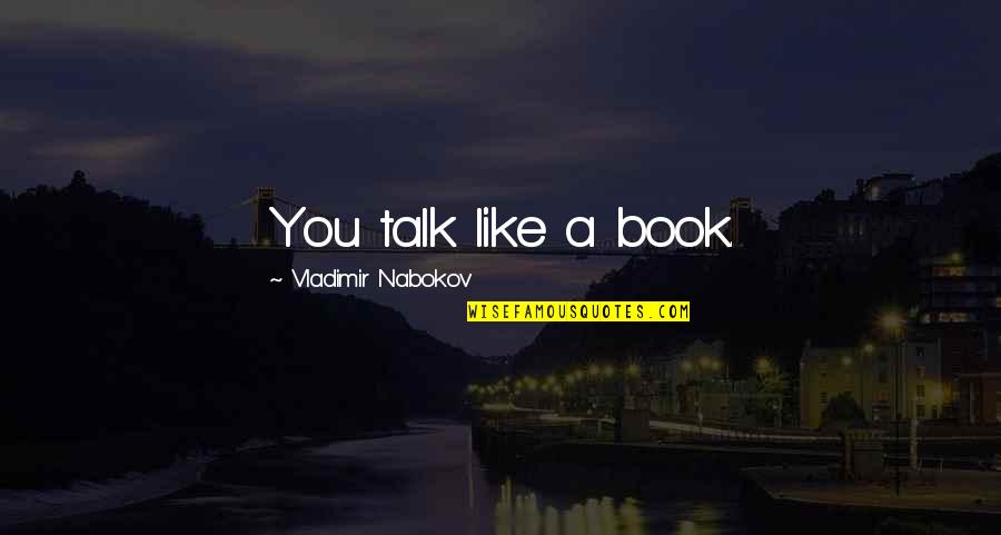 Vladmir Quotes By Vladimir Nabokov: You talk like a book.