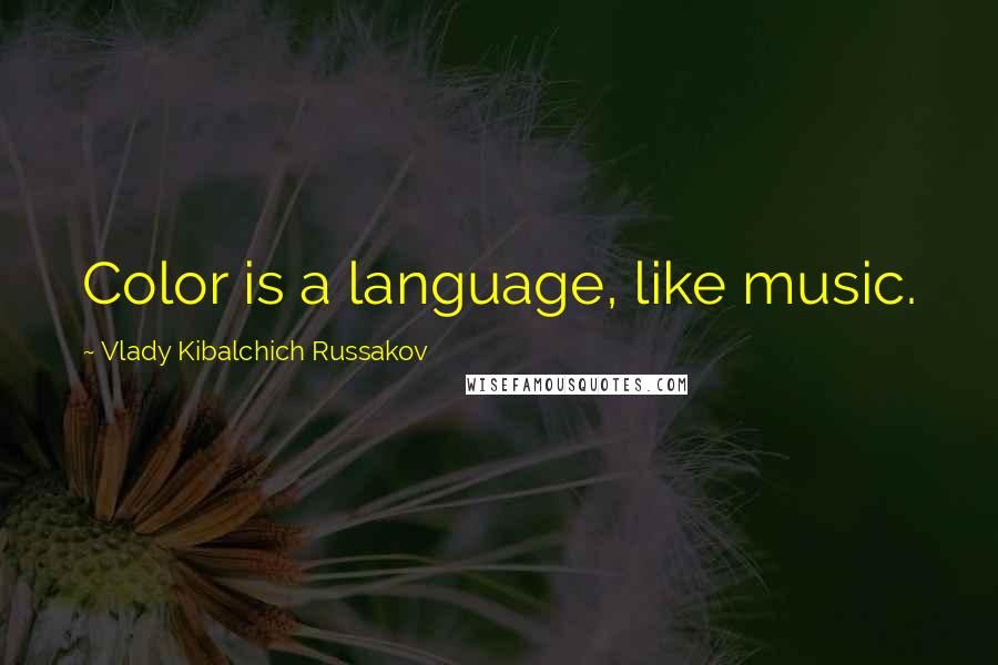 Vlady Kibalchich Russakov quotes: Color is a language, like music.