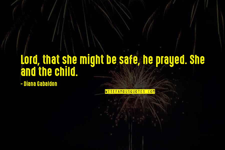 Vladys Quotes By Diana Gabaldon: Lord, that she might be safe, he prayed.
