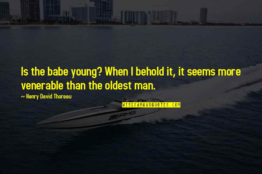 Vladys Quotes By Henry David Thoreau: Is the babe young? When I behold it,