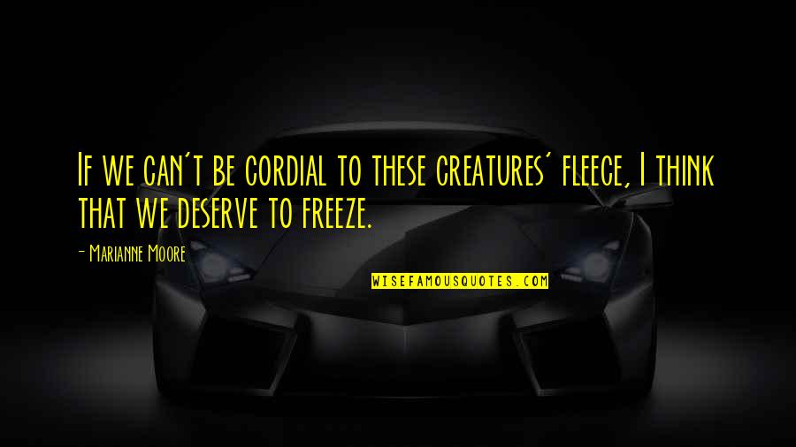 Vladyslav Naumets Quotes By Marianne Moore: If we can't be cordial to these creatures' Vladyslav Naumets Quotes By Marianne Moore: If we can't be cordial to these creatures'