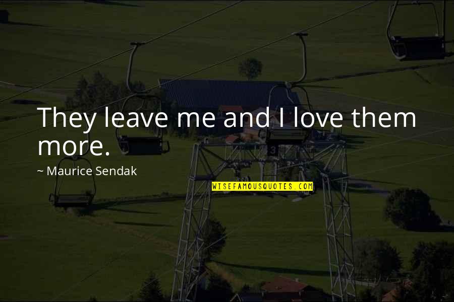 Vladyslav Shapovalov Quotes By Maurice Sendak: They leave me and I love them more. Vladyslav Shapovalov Quotes By Maurice Sendak: They leave me and I love them more.
