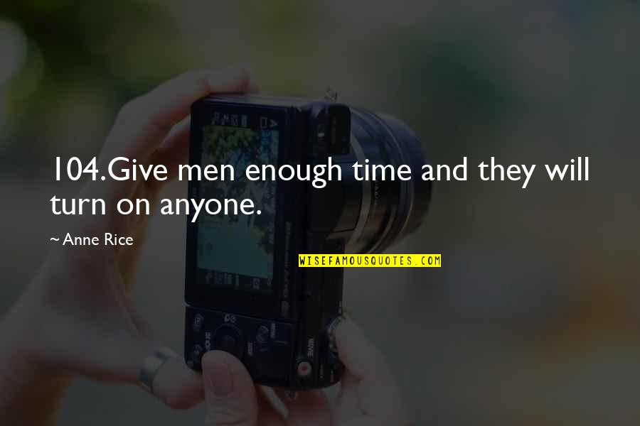 Vlaeminck Bvba Quotes By Anne Rice: 104.Give men enough time and they will turn
