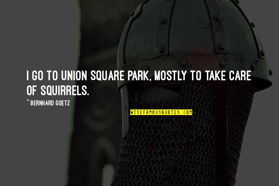 Vlaeminck Immo Quotes By Bernhard Goetz: I go to Union Square Park, mostly to Vlaeminck Immo Quotes By Bernhard Goetz: I go to Union Square Park, mostly to
