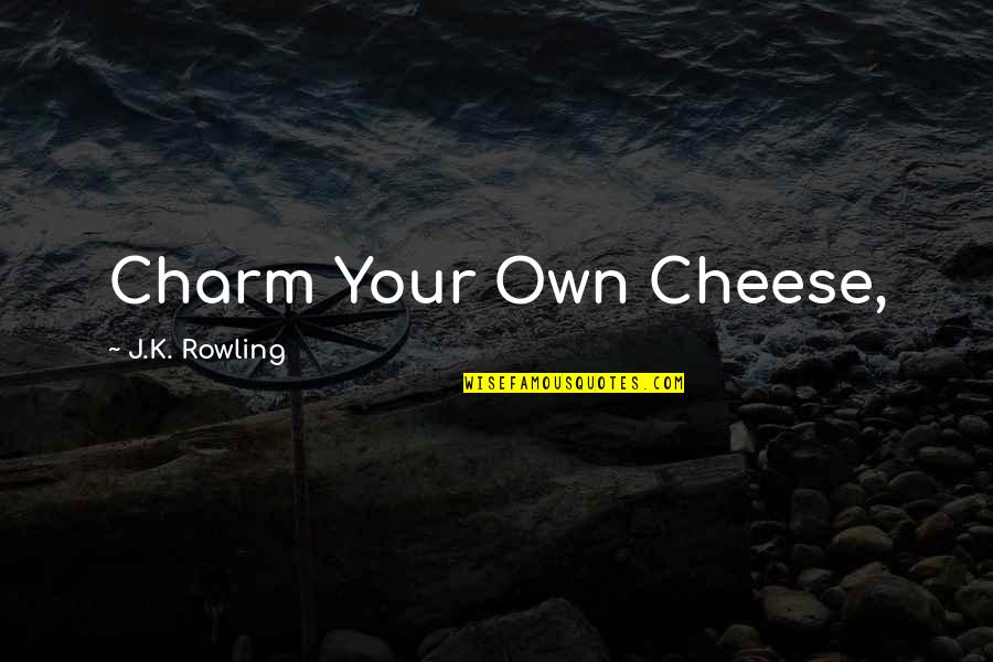 Vlaeminck Oostrozebeke Quotes By J.K. Rowling: Charm Your Own Cheese, Vlaeminck Oostrozebeke Quotes By J.K. Rowling: Charm Your Own Cheese,