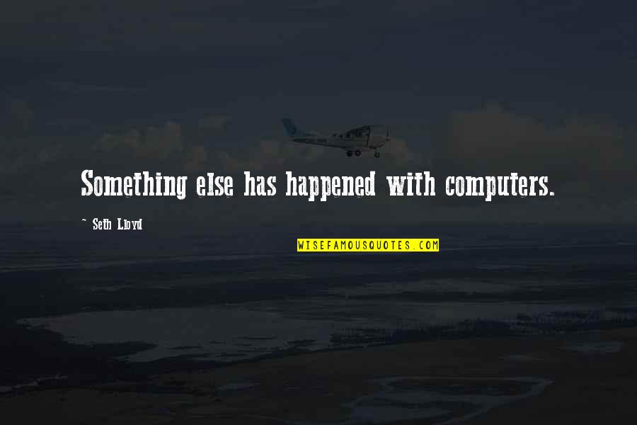 Vlaga Dex Quotes By Seth Lloyd: Something else has happened with computers. Vlaga Dex Quotes By Seth Lloyd: Something else has happened with computers.