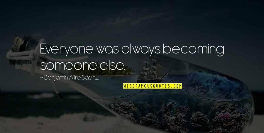 Vlahakis John Quotes By Benjamin Alire Saenz: Everyone was always becoming someone else. Vlahakis John Quotes By Benjamin Alire Saenz: Everyone was always becoming someone else.