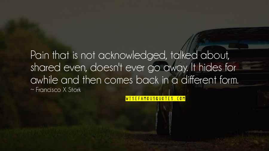 Vlahos Gyros Quotes By Francisco X Stork: Pain that is not acknowledged, talked about, shared