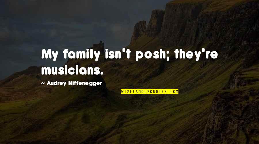 Vlahos Roofing Quotes By Audrey Niffenegger: My family isn't posh; they're musicians.