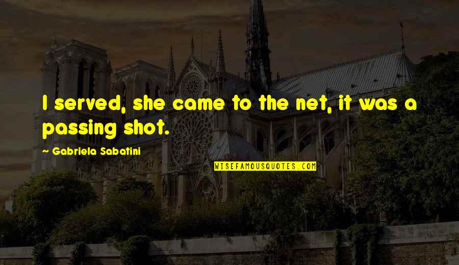 Vlail Kaznacheev Quotes By Gabriela Sabatini: I served, she came to the net, it Vlail Kaznacheev Quotes By Gabriela Sabatini: I served, she came to the net, it