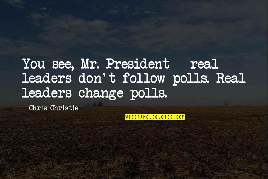 Vlaj C Vlajka Quotes By Chris Christie: You see, Mr. President - real leaders don't Vlaj C Vlajka Quotes By Chris Christie: You see, Mr. President - real leaders don't