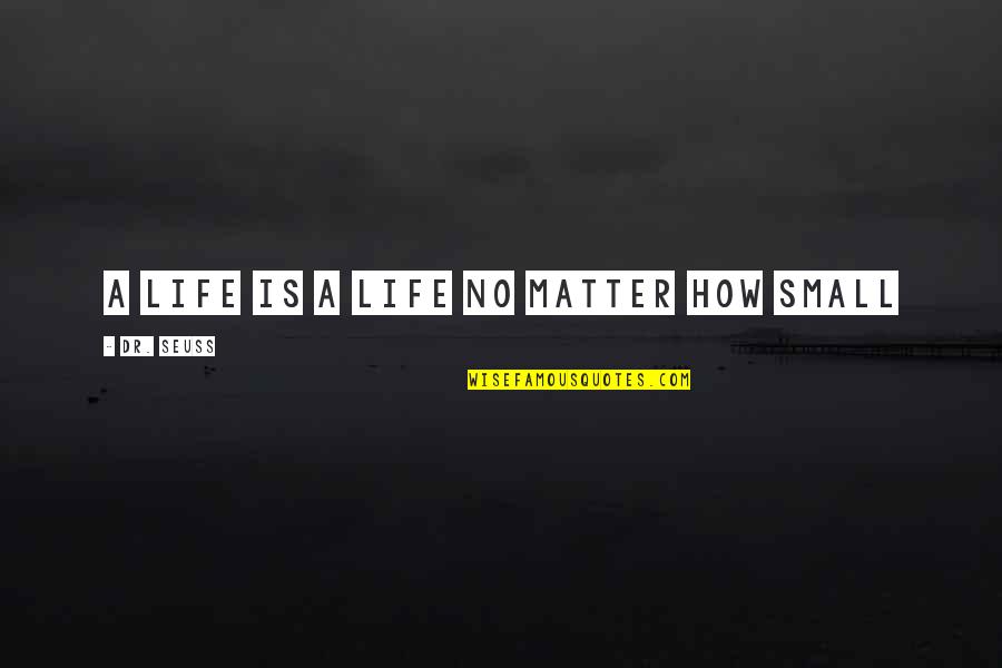 Vlaj C Vlajka Quotes By Dr. Seuss: A life is a life no matter how Vlaj C Vlajka Quotes By Dr. Seuss: A life is a life no matter how