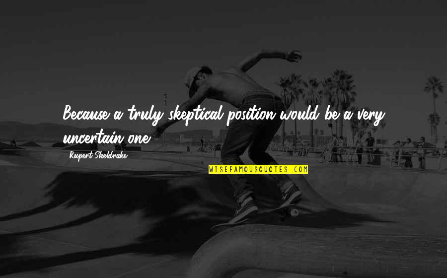 Vlaj C Vlajka Quotes By Rupert Sheldrake: Because a truly skeptical position would be a Vlaj C Vlajka Quotes By Rupert Sheldrake: Because a truly skeptical position would be a
