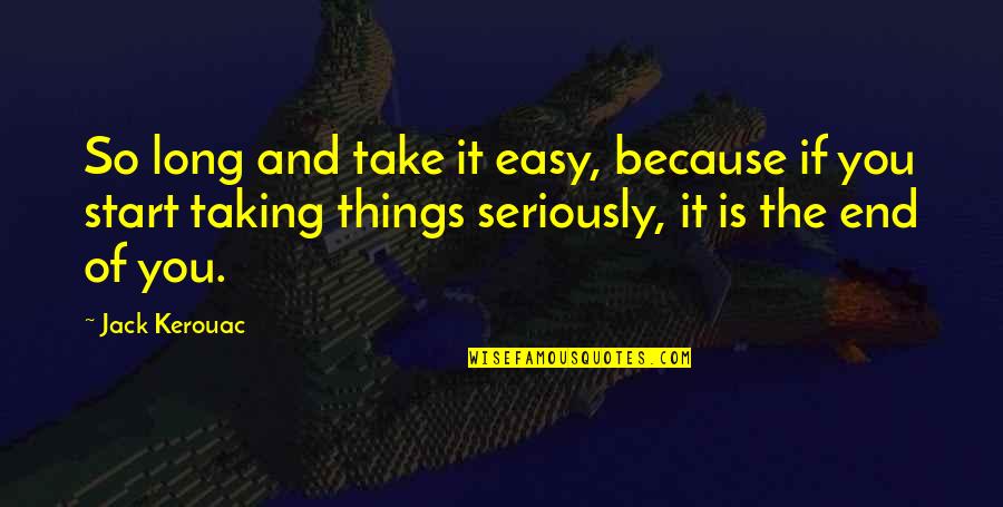 Vlajicki Mucenici Quotes By Jack Kerouac: So long and take it easy, because if Vlajicki Mucenici Quotes By Jack Kerouac: So long and take it easy, because if