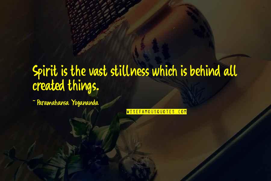 Vlajicki Mucenici Quotes By Paramahansa Yogananda: Spirit is the vast stillness which is behind Vlajicki Mucenici Quotes By Paramahansa Yogananda: Spirit is the vast stillness which is behind