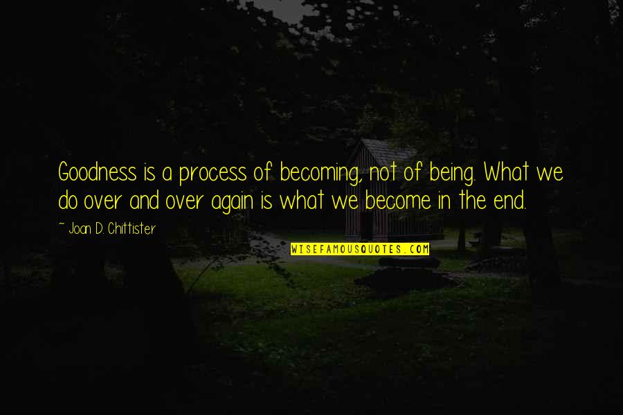 Vlam Quotes By Joan D. Chittister: Goodness is a process of becoming, not of Vlam Quotes By Joan D. Chittister: Goodness is a process of becoming, not of