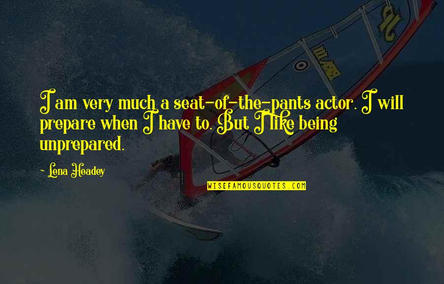 Vlaminck Bougival Quotes By Lena Headey: I am very much a seat-of-the-pants actor. I Vlaminck Bougival Quotes By Lena Headey: I am very much a seat-of-the-pants actor. I