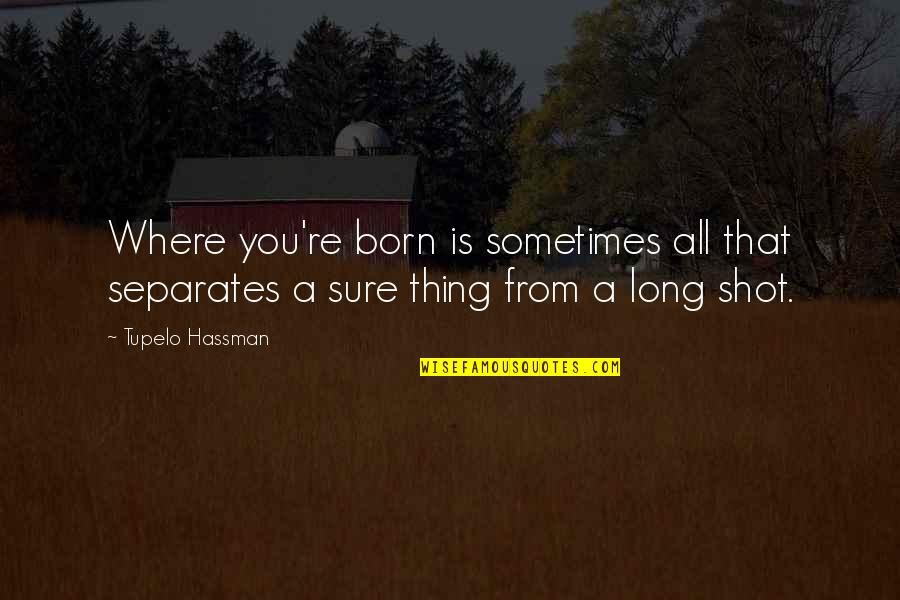 Vlaminck Prints Quotes By Tupelo Hassman: Where you're born is sometimes all that separates