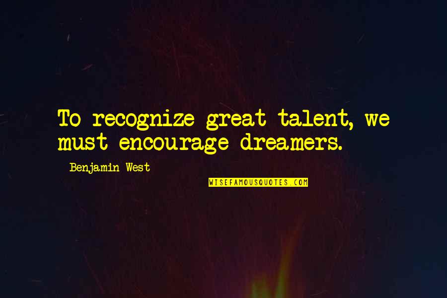 Vlamis And His Mom Quotes By Benjamin West: To recognize great talent, we must encourage dreamers. Vlamis And His Mom Quotes By Benjamin West: To recognize great talent, we must encourage dreamers.