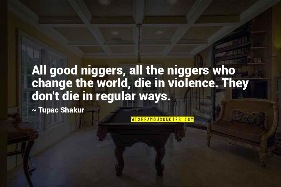 Vlamis And His Mom Quotes By Tupac Shakur: All good niggers, all the niggers who change Vlamis And His Mom Quotes By Tupac Shakur: All good niggers, all the niggers who change