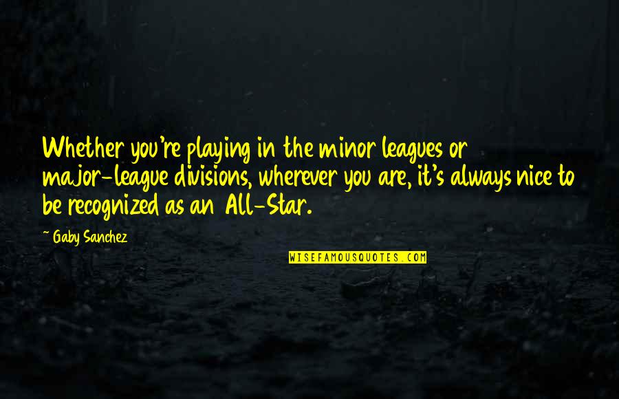 Vlandis Bros Quotes By Gaby Sanchez: Whether you're playing in the minor leagues or