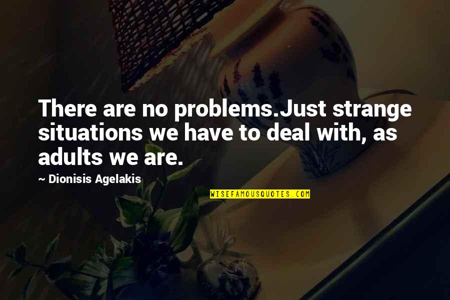 Vlane Maramice Quotes By Dionisis Agelakis: There are no problems.Just strange situations we have