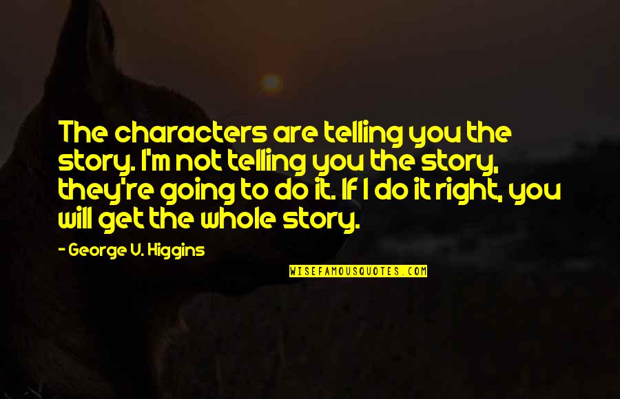 V'lane Quotes By George V. Higgins: The characters are telling you the story. I'm
