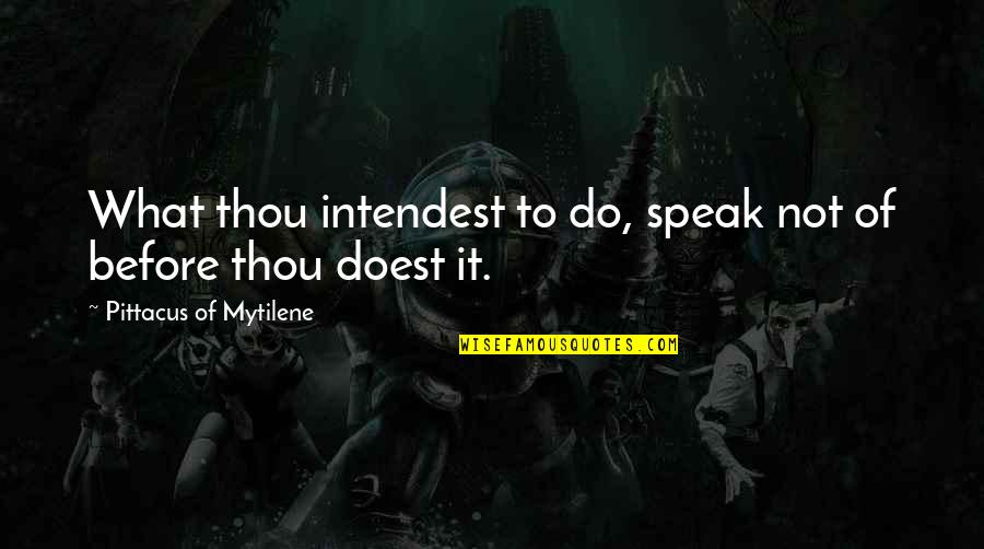 Vlans Quotes By Pittacus Of Mytilene: What thou intendest to do, speak not of