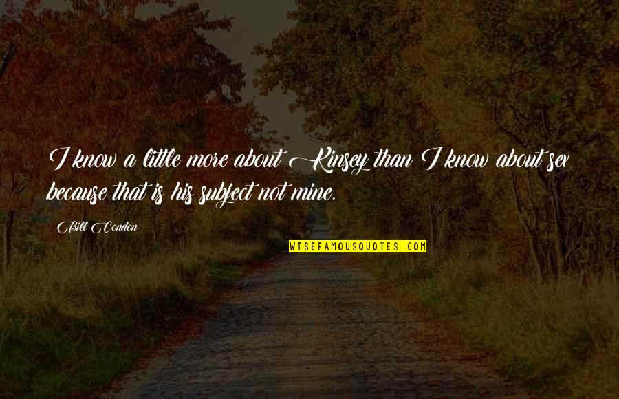 Vlantis Quotes By Bill Condon: I know a little more about Kinsey than