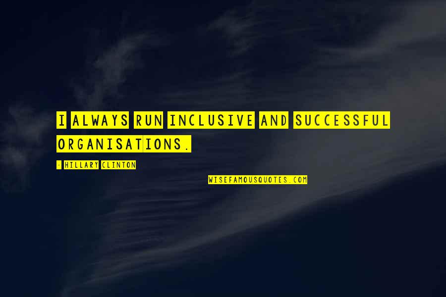 Vlasak Collierville Quotes By Hillary Clinton: I always run inclusive and successful organisations. Vlasak Collierville Quotes By Hillary Clinton: I always run inclusive and successful organisations.