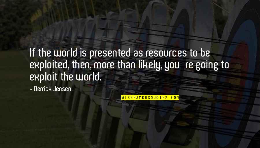 Vlasak Slike Quotes By Derrick Jensen: If the world is presented as resources to Vlasak Slike Quotes By Derrick Jensen: If the world is presented as resources to