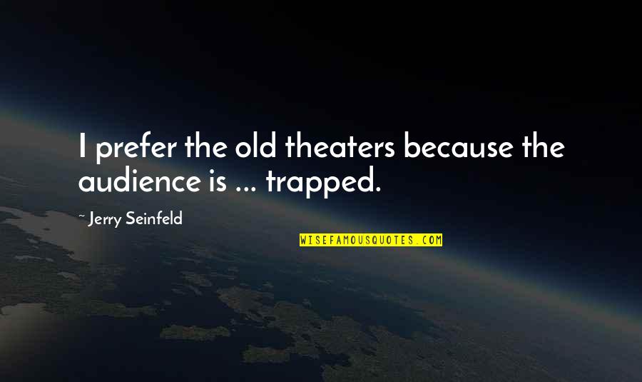 Vlasis Koumousis Quotes By Jerry Seinfeld: I prefer the old theaters because the audience Vlasis Koumousis Quotes By Jerry Seinfeld: I prefer the old theaters because the audience